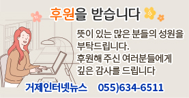 후원을 받습니다, 뜻이 있는 많은 분들의 성원을 부탁드립니다. 후원해 주신 여러분들에게 깊은 감사를 드립니다. 거제인터넷뉴스 055)634-6511