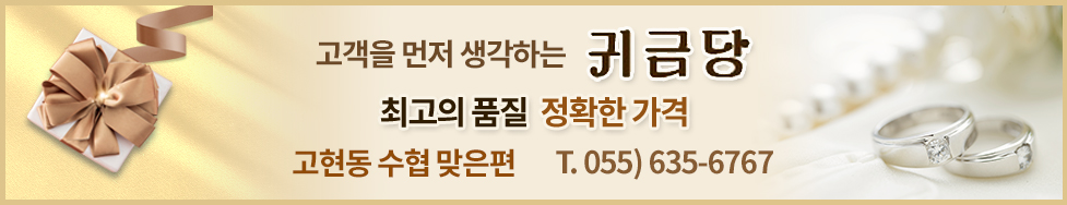 고객을 먼저 생각하는 귀금당, 최고의 품질 정확한 가격, 고현동 수협 맞은편 T.055)635-6767